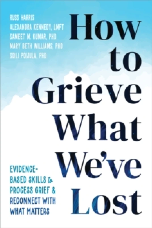 Image of How to Grieve What We've Lost : Evidence-Based Skills to Process Grief and Reconnect with What Matters Paperback / softback