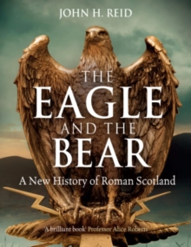 Image of The Eagle and the Bear : A New History of Roman Scotland Paperback / softback