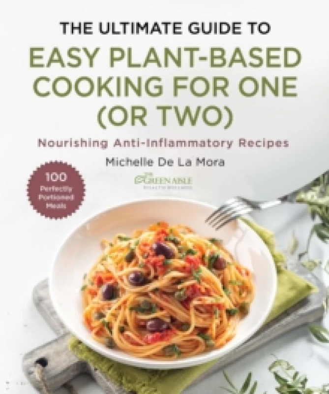 Image of The Ultimate Guide to Easy Plant-Based Cooking for One (or Two) : Nourishing Anti-Inflammatory Recipes Hardback