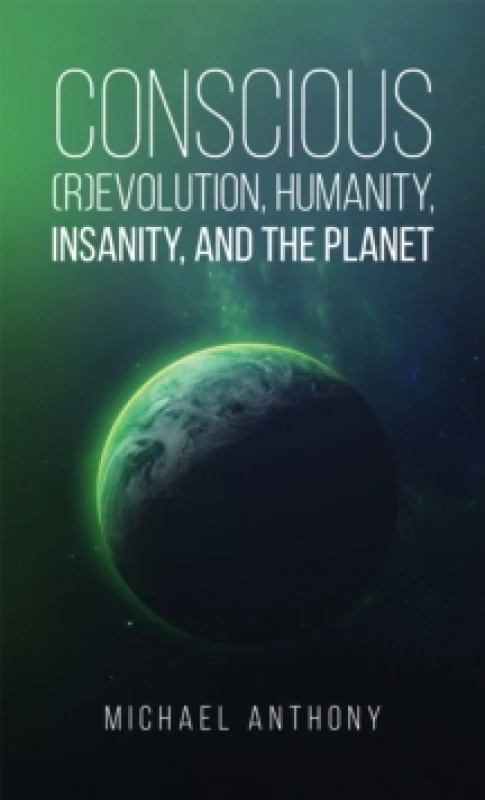 Image of Conscious (R)Evolution, Humanity, Insanity, and the Planet Hardback