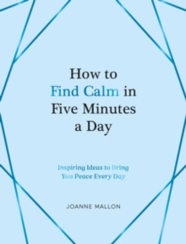Image of How to Find Calm in Five Minutes a Day : Inspiring Ideas to Bring You Peace Every Day Hardback