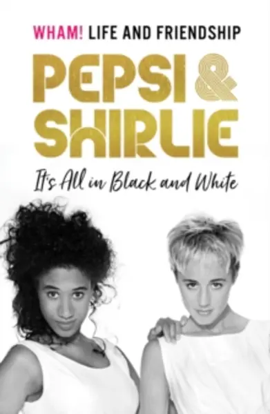 Image of pepsi and shirlie its all in Black and white wham life and friendship 9781787399013
