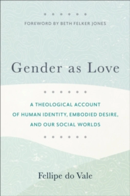 Image of Gender as Love - A Theological Account of Human Identity, Embodied Desire, and Our Social Worlds Paperback / softback