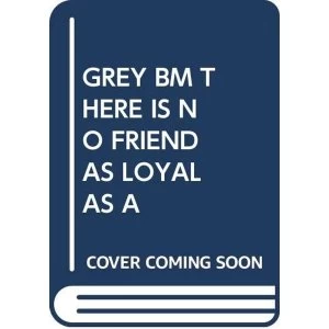 Image of GREY BM THERE IS NO FRIEND AS LOYAL AS A 2018