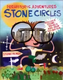 Image of Prehistoric Adventures: Stone Circles : Discover Stone, Bronze and Iron Age Britain